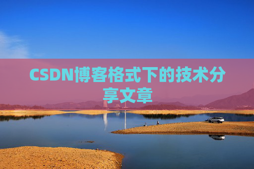 CSDN博客格式下的技术分享文章